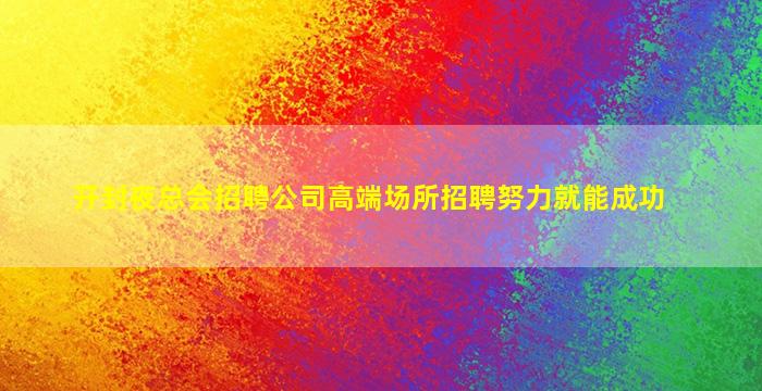 开封夜总会招聘公司高端场所招聘努力就能成功